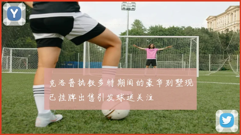 克洛普执教多特期间的豪华别墅现已挂牌出售引发球迷关注
